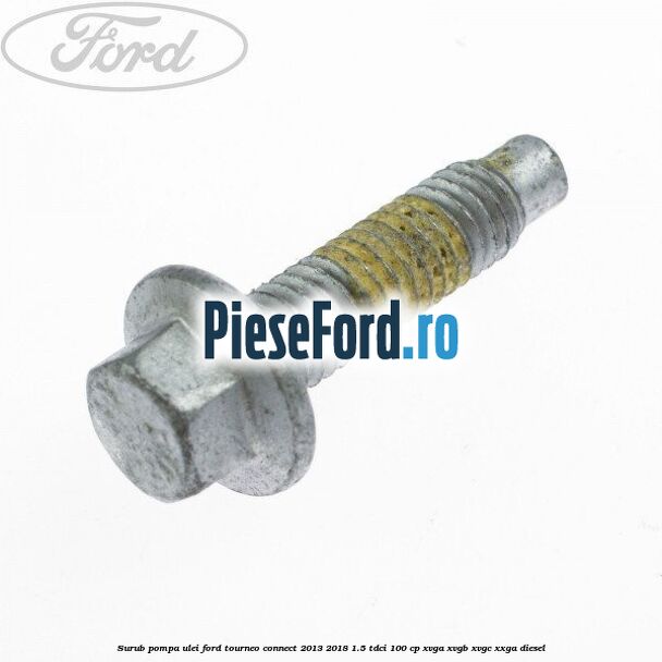 Surub pompa ulei Ford Tourneo Connect 2013-2018 1.5 TDCi 100 cp Surub pompa ulei Ford Tourneo Connect 2013-2018 1.5 TDCi 100 cp XVGA, XVGB, XVGC, XXGA diesel
