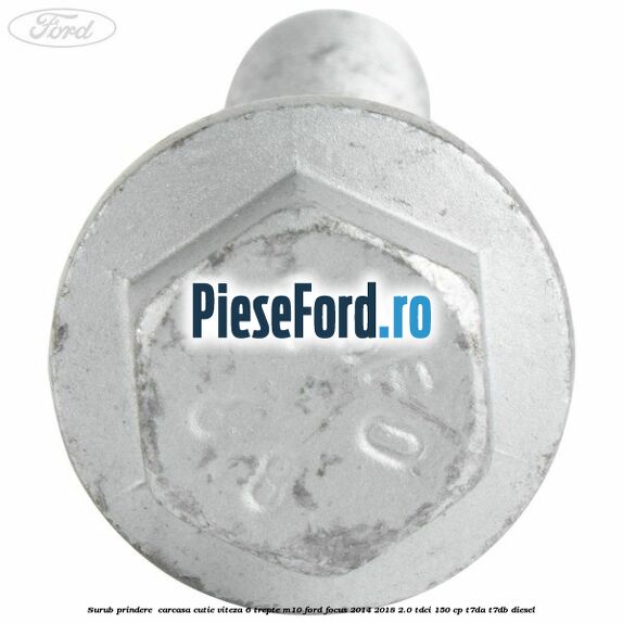 Surub prindere  carcasa cutie viteza 6 trepte M10 Ford Focus 2014-2018 2.0 TDCi 150 cp T7DA, T7DB diesel