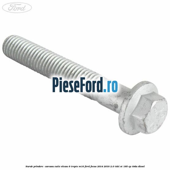 Surub prindere  carcasa cutie viteza 6 trepte M10 Ford Focus 2014-2018 2.0 TDCi ST 185 cp T8DA diesel