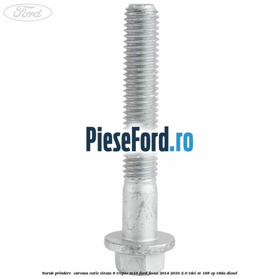 Surub prindere  carcasa cutie viteza 6 trepte M10 Ford Focus 2014-2018 2.0 TDCi ST 185 cp T8DA diesel