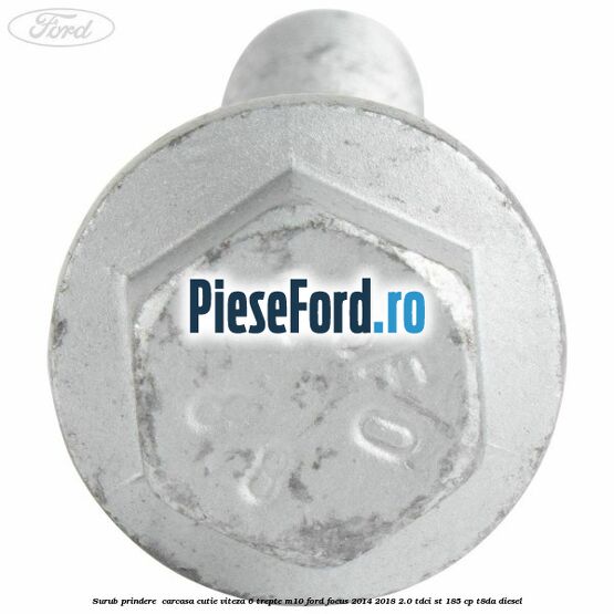 Surub prindere  carcasa cutie viteza 6 trepte M10 Ford Focus 2014-2018 2.0 TDCi ST 185 cp T8DA diesel