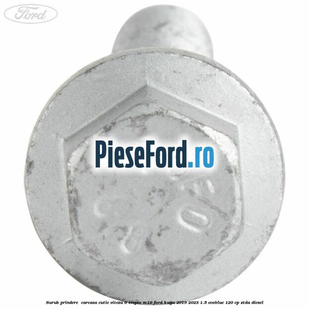 Surub prindere  carcasa cutie viteza 6 trepte M10 Ford Kuga 2019-2023 1.5 EcoBlue 120 cp ZTDA diesel
