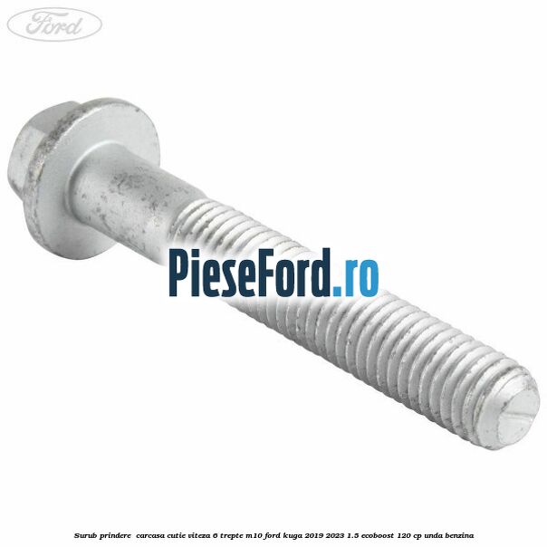 Surub prindere  carcasa cutie viteza 6 trepte M10 Ford Kuga 2019-2023 1.5 EcoBoost 120 cp UNDA benzina