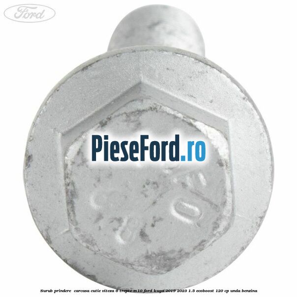 Surub prindere  carcasa cutie viteza 6 trepte M10 Ford Kuga 2019-2023 1.5 EcoBoost 120 cp UNDA benzina