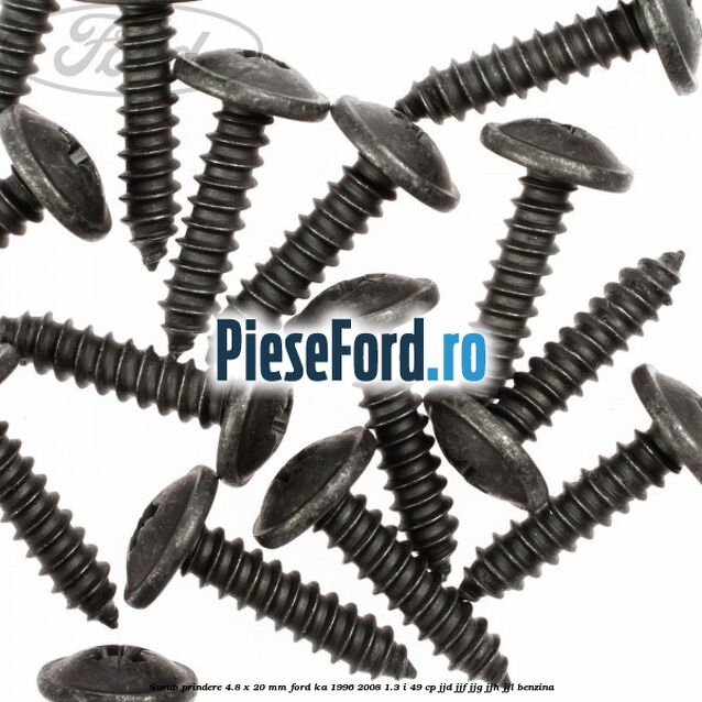 Surub prindere 4.8 x 20 mm Ford Ka 1996-2008 1.3 i 49 cp JJD, JJF, JJG, JJH, JJL benzina