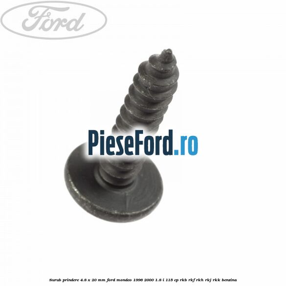 Surub prindere 4.8 x 20 mm Ford Mondeo 1996-2000 1.8 i 115 cp Surub prindere 4.8 x 20 mm Ford Mondeo 1996-2000 1.8 i 115 cp RKB, RKF, RKH, RKJ, RKK benzina