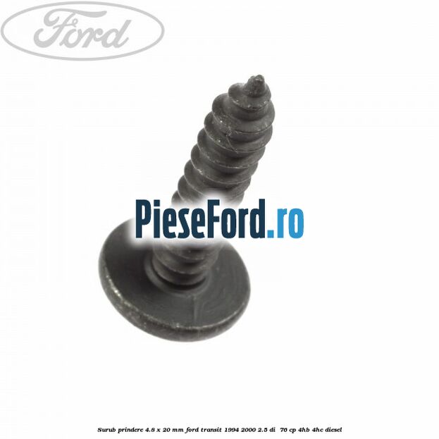 Surub prindere 4.8 x 20 mm Ford Transit 1994-2000 2.5 DI  76 cp 4HB, 4HC diesel