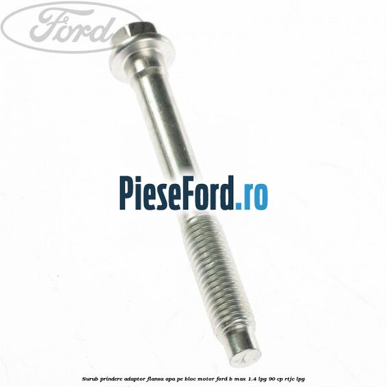 Surub prindere adaptor flansa apa pe bloc motor Ford B-Max 1.4 LPG 90 cp RTJC LPG