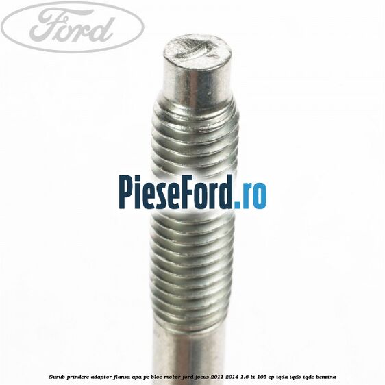 Surub prindere adaptor flansa apa pe bloc motor Ford Focus 2011-2014 1.6 Ti 105 cp Surub prindere adaptor flansa apa pe bloc motor Ford Focus 2011-2014 1.6 Ti 105 cp IQDA, IQDB, IQDC benzina