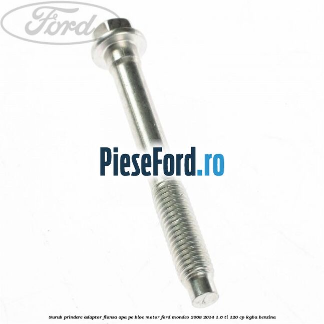 Surub prindere adaptor flansa apa pe bloc motor Ford Mondeo 2008-2014 1.6 Ti 120 cp Surub prindere adaptor flansa apa pe bloc motor Ford Mondeo 2008-2014 1.6 Ti 120 cp KGBA benzina