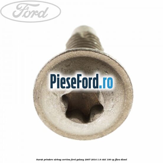 Surub prindere airbag cortina Ford Galaxy 2007-2014 1.8 TDCi 100 cp FFWA diesel