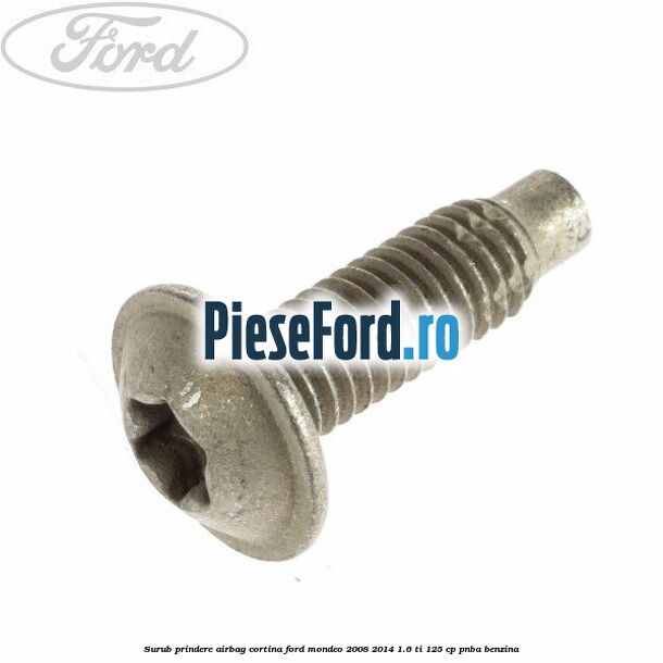 Surub prindere airbag cortina Ford Mondeo 2008-2014 1.6 Ti 125 cp PNBA benzina