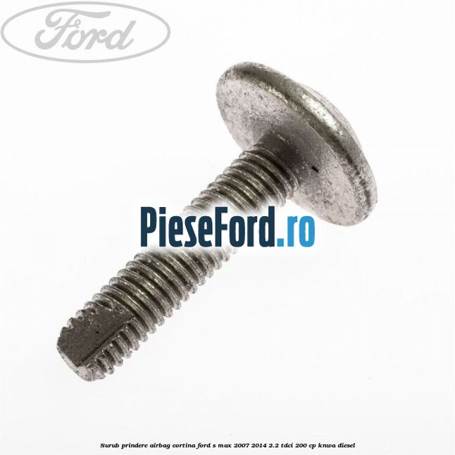 Surub prindere airbag cortina Ford S-Max 2007-2014 2.2 TDCi 200 cp KNWA diesel