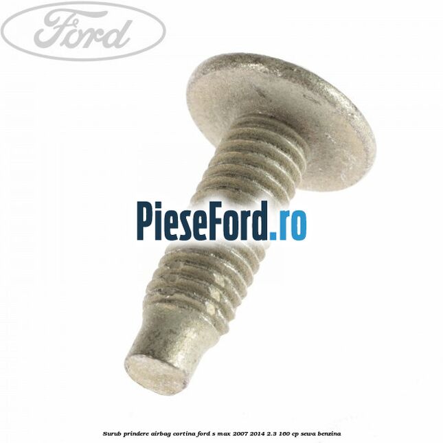 Surub prindere airbag cortina Ford S-Max 2007-2014 2.3 160 cp Surub prindere airbag cortina Ford S-Max 2007-2014 2.3 160 cp SEWA benzina