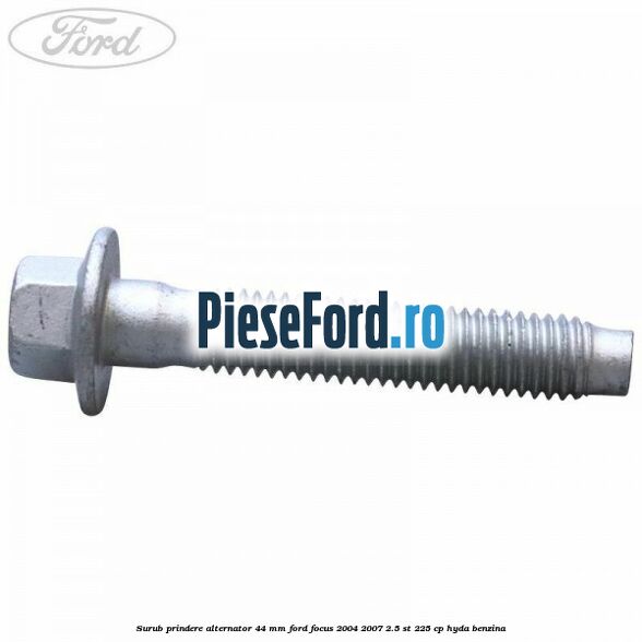 Surub prindere alternator 44 mm Ford Focus 2004-2007 2.5 ST 225 cp Surub prindere alternator 44 mm Ford Focus 2004-2007 2.5 ST 225 cp HYDA benzina
