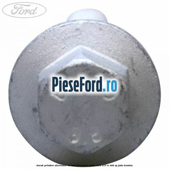 Surub prindere alternator 44 mm Ford Focus 2008-2011 2.5 RS 305 cp JZDA benzina