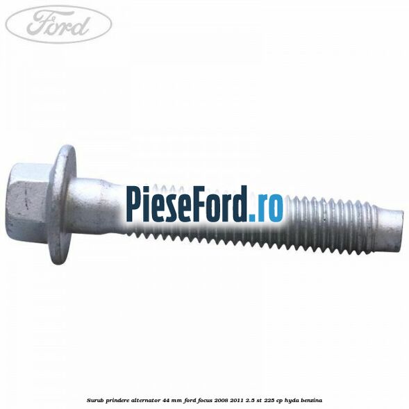 Surub prindere alternator 44 mm Ford Focus 2008-2011 2.5 ST 225 cp HYDA benzina