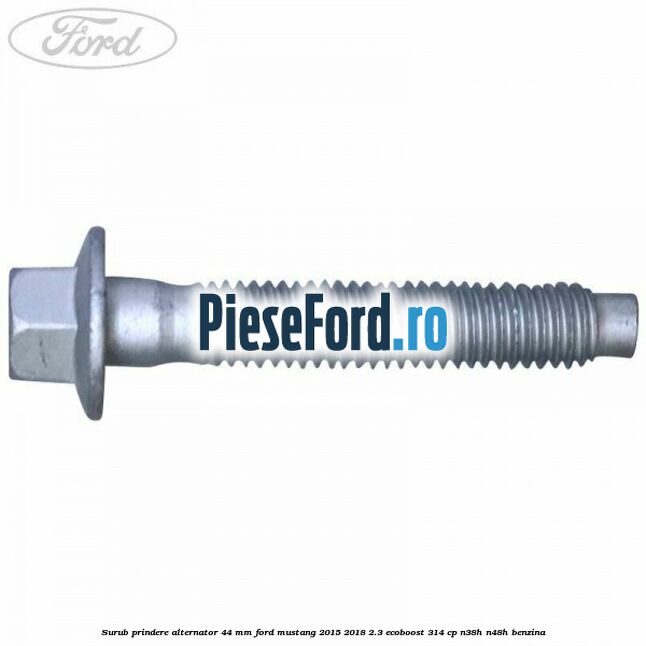Surub prindere alternator 44 mm Ford Mustang 2015-2018 2.3 EcoBoost 314 cp N38H, N48H benzina