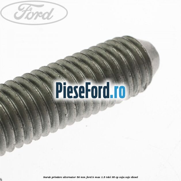 Surub prindere alternator 50 mm Ford B-Max 1.5 TDCi 95 cp XVJA, XVJC diesel