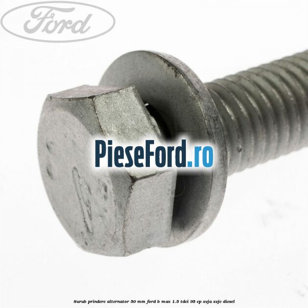 Surub prindere alternator 50 mm Ford B-Max 1.5 TDCi 95 cp XVJA, XVJC diesel