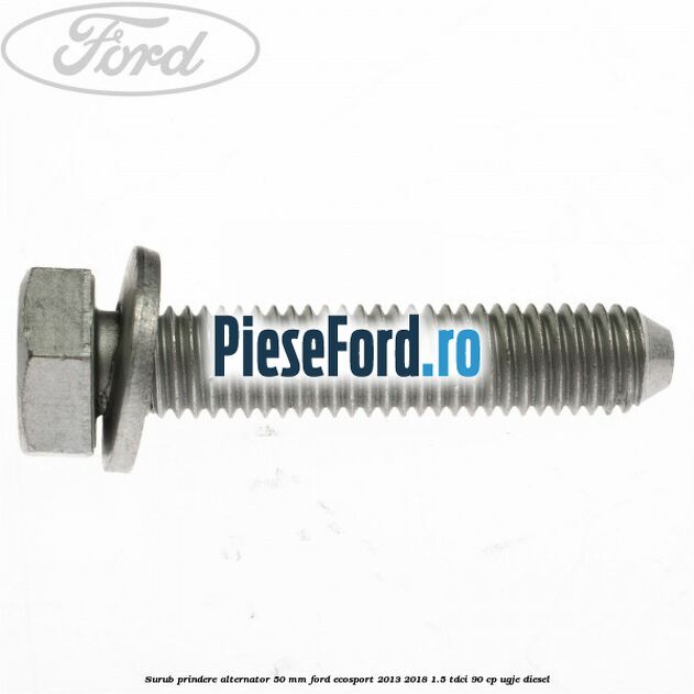 Surub prindere alternator 50 mm Ford EcoSport 2013-2018 1.5 TDCi 90 cp UGJE diesel