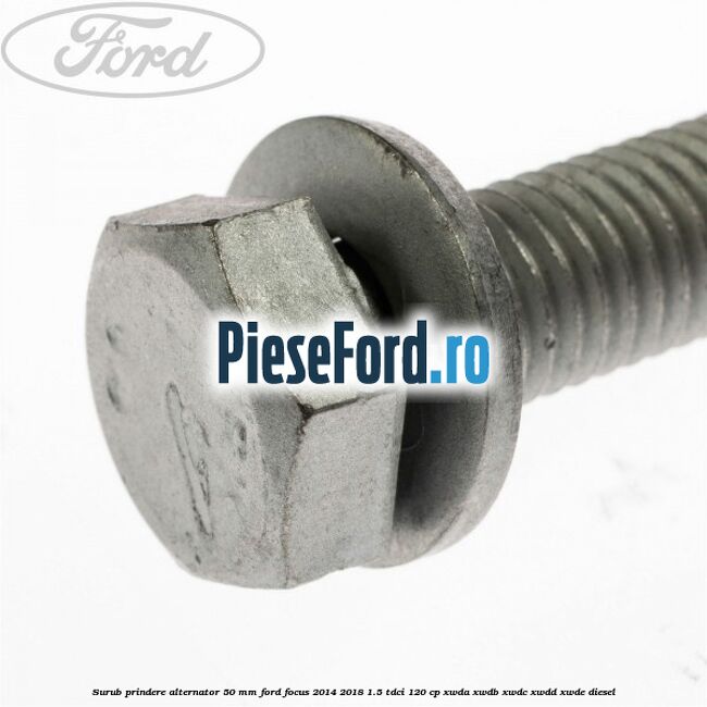 Surub prindere alternator 50 mm Ford Focus 2014-2018 1.5 TDCi 120 cp XWDA, XWDB, XWDC, XWDD, XWDE diesel