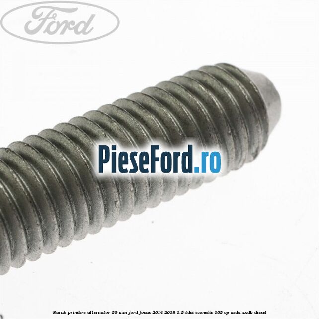Surub prindere alternator 50 mm Ford Focus 2014-2018 1.5 TDCi ECOnetic 105 cp AEDA, XXDB diesel