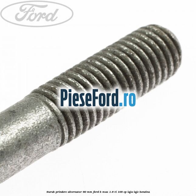 Surub prindere alternator 60 mm Ford B-Max 1.6 Ti 105 cp IQJA, IQJC benzina