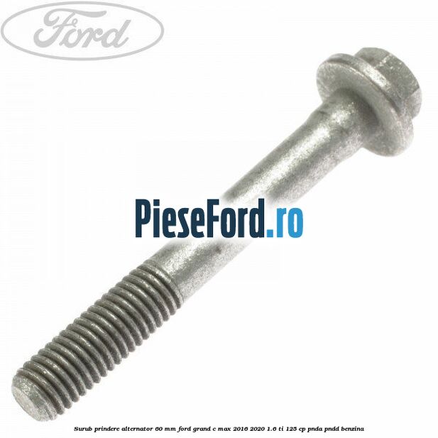 Surub prindere alternator 60 mm Ford Grand C-Max 2016-2020 1.6 Ti 125 cp PNDA, PNDD benzina