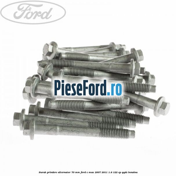 Surub prindere alternator 70 mm Ford C-Max 2007-2011 1.8 122 cp Surub prindere alternator 70 mm Ford C-Max 2007-2011 1.8 122 cp QQDC benzina