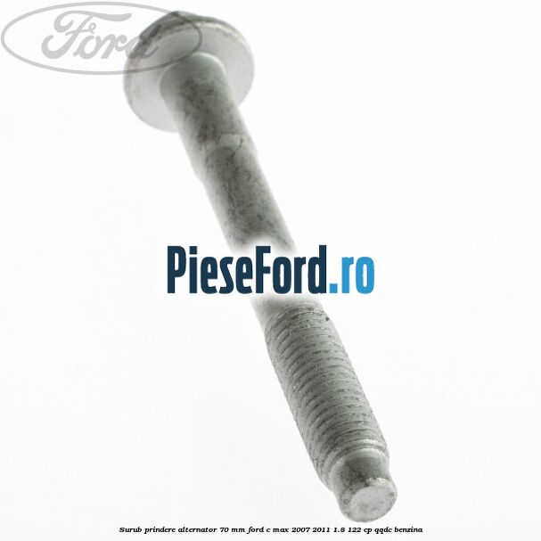 Surub prindere alternator 70 mm Ford C-Max 2007-2011 1.8 122 cp Surub prindere alternator 70 mm Ford C-Max 2007-2011 1.8 122 cp QQDC benzina