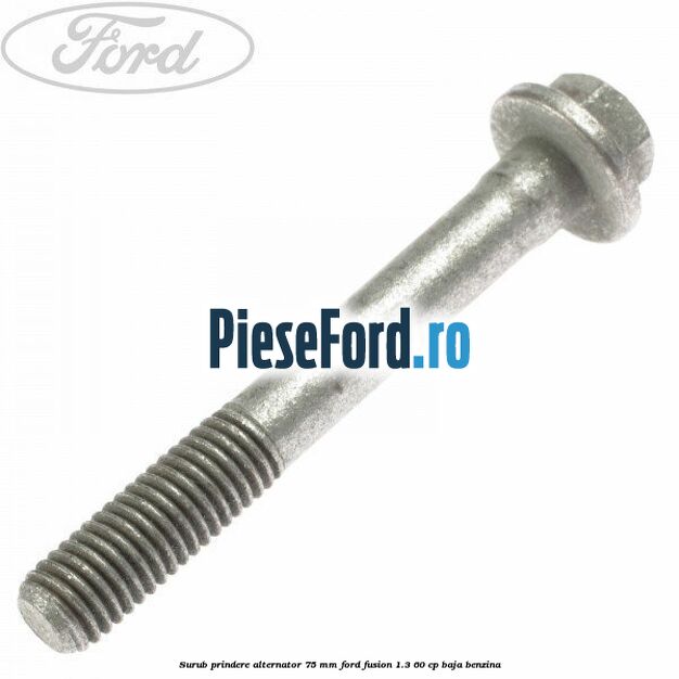 Surub prindere alternator 75 mm Ford Fusion 1.3 60 cp BAJA benzina