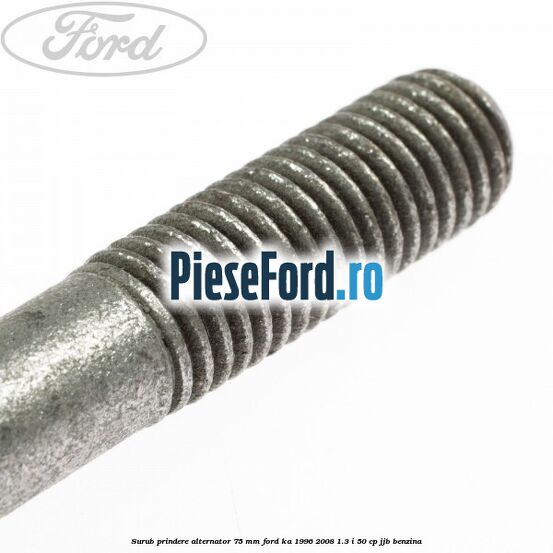 Surub prindere alternator 75 mm Ford Ka 1996-2008 1.3 i 50 cp JJB benzina