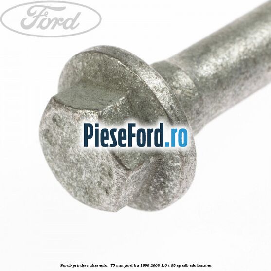 Surub prindere alternator 75 mm Ford Ka 1996-2008 1.6 i 95 cp CDB, CDC benzina