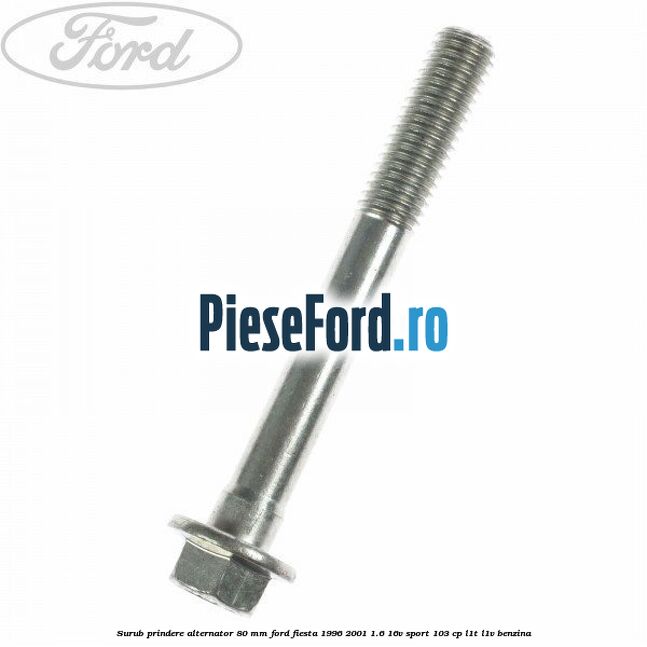 Surub prindere alternator 80 mm Ford Fiesta 1996-2001 1.6 16V Sport 103 cp L1T, L1V benzina