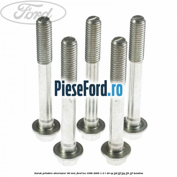 Surub prindere alternator 80 mm Ford Ka 1996-2008 1.3 i 49 cp JJD, JJF, JJG, JJH, JJL benzina