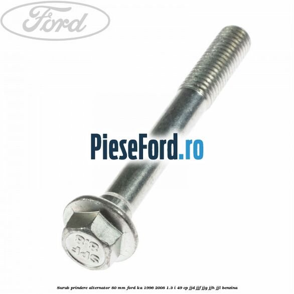 Surub prindere alternator 80 mm Ford Ka 1996-2008 1.3 i 49 cp JJD, JJF, JJG, JJH, JJL benzina