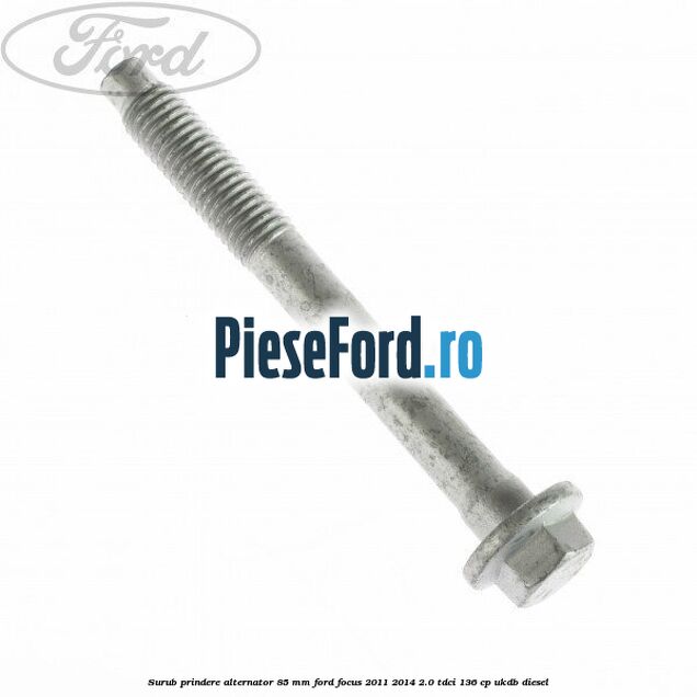 Surub prindere alternator 85 mm Ford Focus 2011-2014 2.0 TDCi 136 cp UKDB diesel