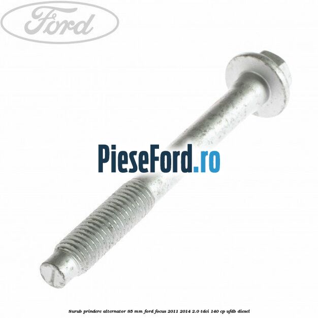 Surub prindere alternator 85 mm Ford Focus 2011-2014 2.0 TDCi 140 cp UFDB diesel