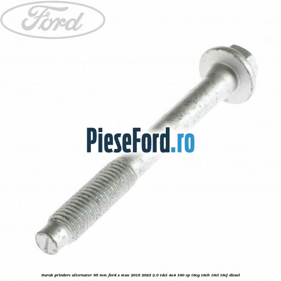 Surub prindere alternator 85 mm Ford S-Max 2015-2023 2.0 TDCi 4x4 180 cp Surub prindere alternator 85 mm Ford S-Max 2015-2023 2.0 TDCi 4x4 180 cp T8CG, T8CH, T8CI, T8CJ diesel