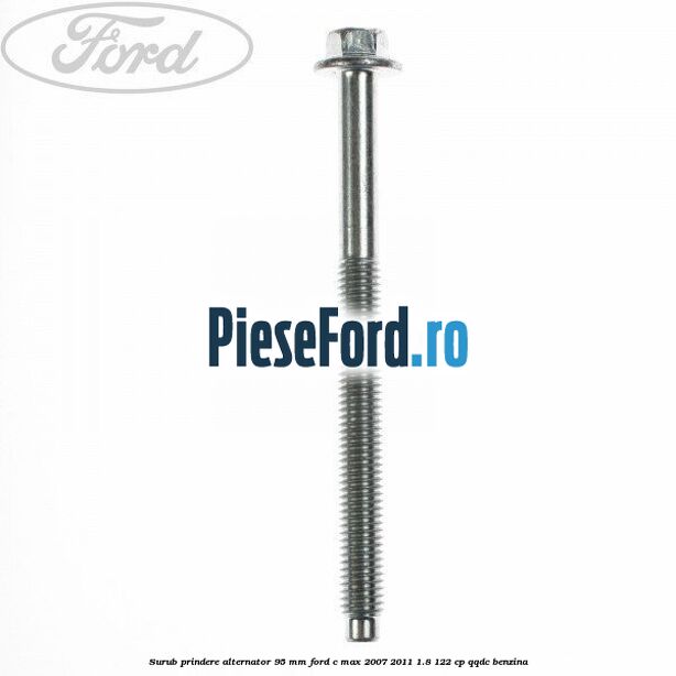 Surub prindere alternator 95 mm Ford C-Max 2007-2011 1.8 122 cp QQDC benzina