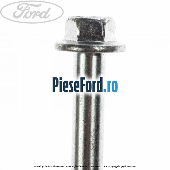 Surub prindere alternator 95 mm Ford C-Max 2007-2011 1.8 125 cp Surub prindere alternator 95 mm Ford C-Max 2007-2011 1.8 125 cp QQDA, QQDB benzina