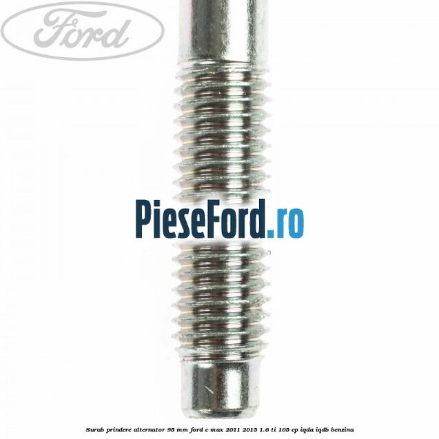 Surub prindere alternator 95 mm Ford C-Max 2011-2015 1.6 Ti 105 cp Surub prindere alternator 95 mm Ford C-Max 2011-2015 1.6 Ti 105 cp IQDA, IQDB benzina