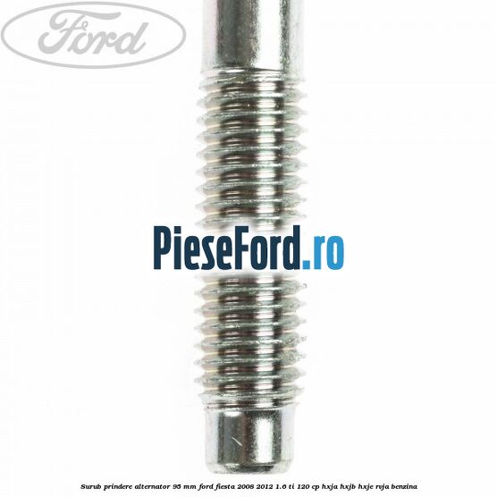 Surub prindere alternator 95 mm Ford Fiesta 2008-2012 1.6 Ti 120 cp HXJA, HXJB, HXJE, RVJA benzina