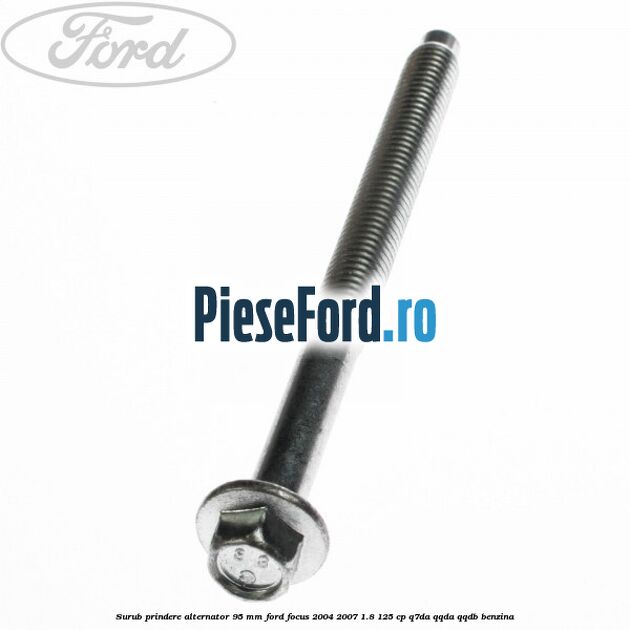 Surub prindere alternator 95 mm Ford Focus 2004-2007 1.8 125 cp Q7DA, QQDA, QQDB benzina