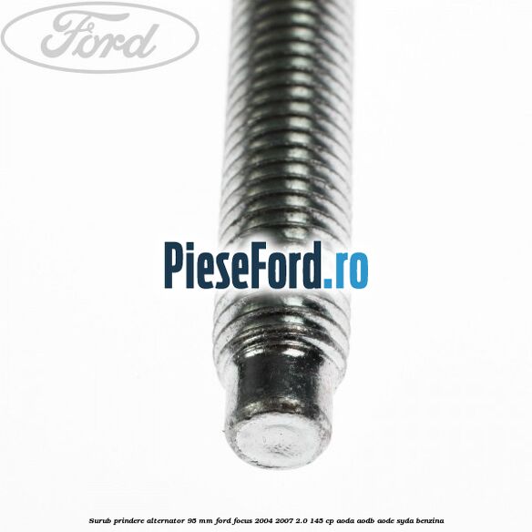 Surub prindere alternator 95 mm Ford Focus 2004-2007 2.0 145 cp AODA, AODB, AODE, SYDA benzina