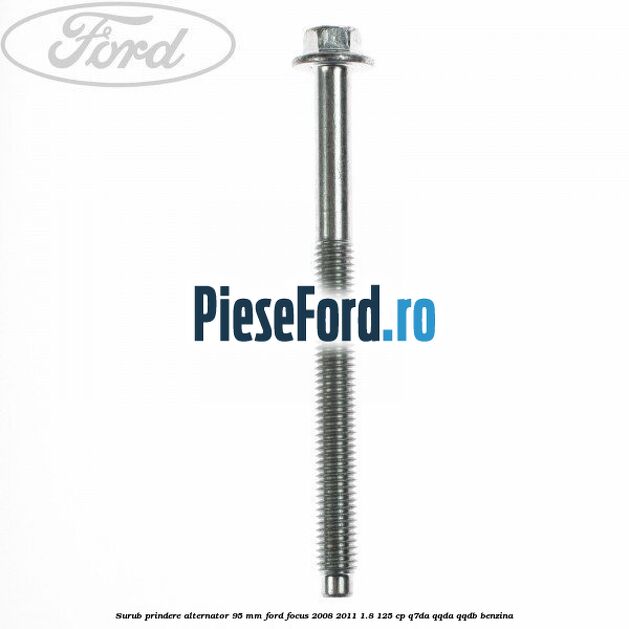 Surub prindere alternator 95 mm Ford Focus 2008-2011 1.8 125 cp Q7DA, QQDA, QQDB benzina