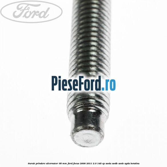 Surub prindere alternator 95 mm Ford Focus 2008-2011 2.0 145 cp AODA, AODB, AODE, SYDA benzina