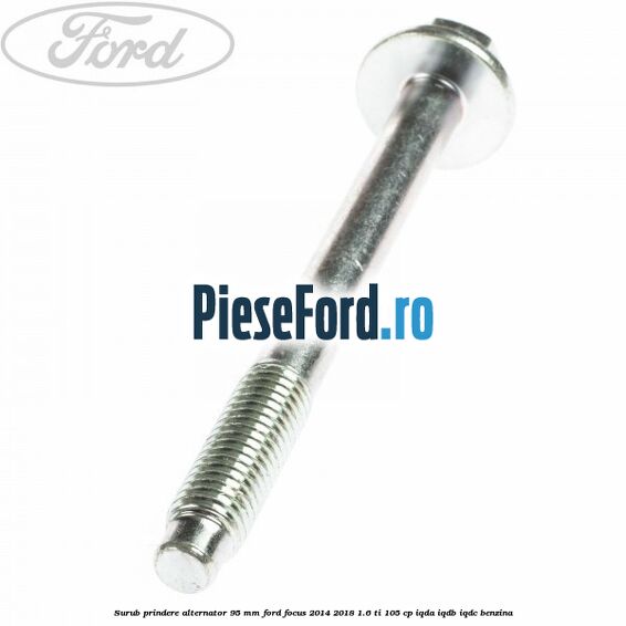 Surub prindere alternator 95 mm Ford Focus 2014-2018 1.6 Ti 105 cp IQDA, IQDB, IQDC benzina