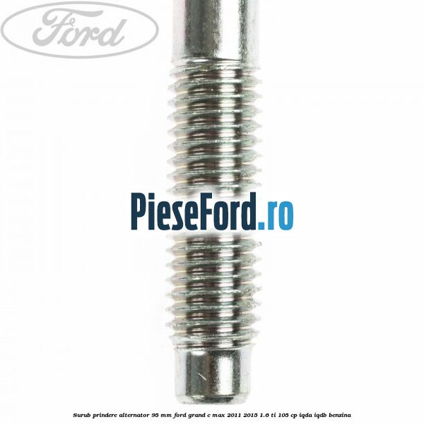 Surub prindere alternator 95 mm Ford Grand C-Max 2011-2015 1.6 Ti 105 cp IQDA, IQDB benzina
